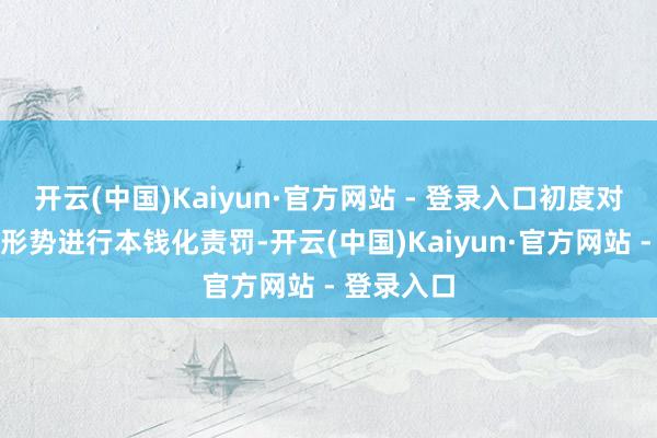 开云(中国)Kaiyun·官方网站 - 登录入口初度对数据资源形势进行本钱化责罚-开云(中国)Kaiyun·官方网站 - 登录入口