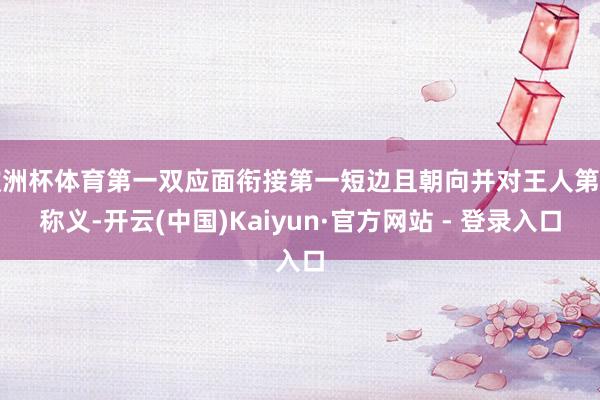欧洲杯体育第一双应面衔接第一短边且朝向并对王人第别称义-开云(中国)Kaiyun·官方网站 - 登录入口