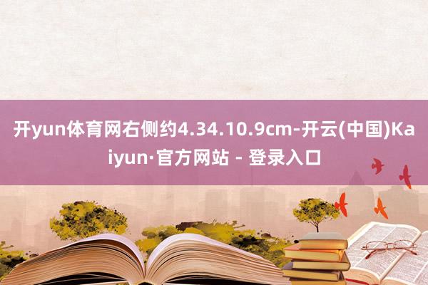 开yun体育网右侧约4.34.10.9cm-开云(中国)Kaiyun·官方网站 - 登录入口