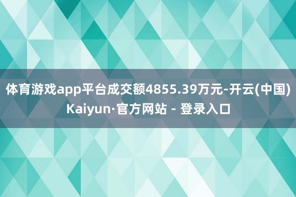 体育游戏app平台成交额4855.39万元-开云(中国)Kaiyun·官方网站 - 登录入口