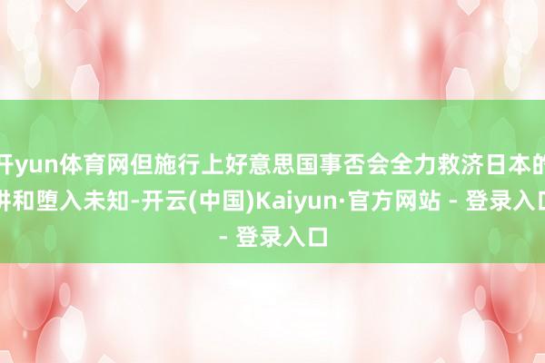 开yun体育网但施行上好意思国事否会全力救济日本的讲和堕入未知-开云(中国)Kaiyun·官方网站 - 登录入口